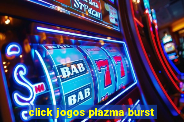 click jogos plazma burst